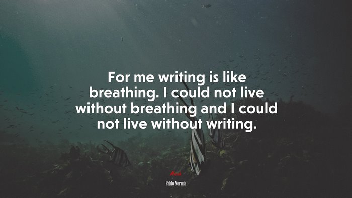 For me writing is like breathing. I could not live without breathing and I could not live without writing. | Pablo Neruda quote