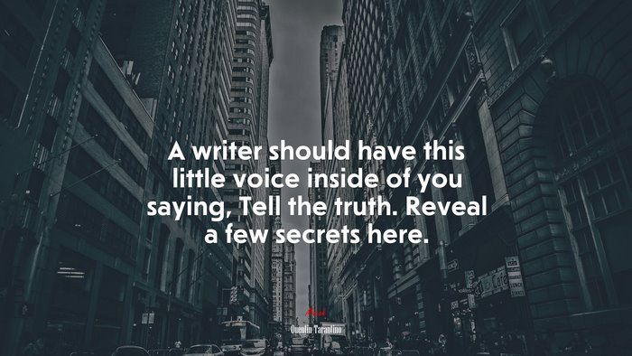 A writer should have this little voice inside of you saying, Tell the truth. Reveal a few secrets here. | Quentin Tarantino quote