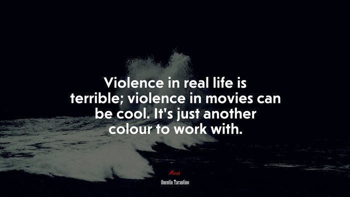 Violence in real life is terrible; violence in movies can be cool. It’s just another colour to work with. | Quentin Tarantino quote