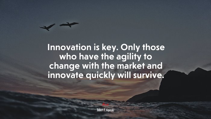 Innovation is key. Only those who have the agility to change with the market and innovate quickly will survive. | Robert T. Kiyosaki quote