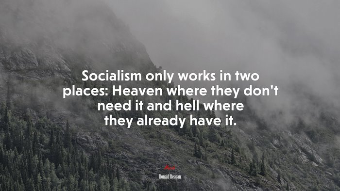 Socialism only works in two places: Heaven where they don’t need it and hell where they already have it. | Ronald Reagan quote