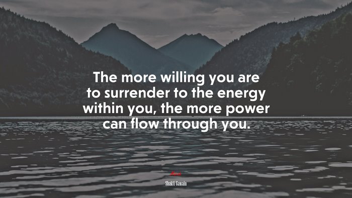 The more willing you are to surrender to the energy within you, the more power can flow through you. | Shakti Gawain quote