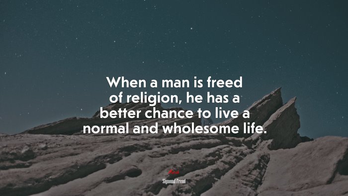 When a man is freed of religion, he has a better chance to live a normal and wholesome life. | Sigmund Freud quote