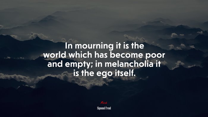 In mourning it is the world which has become poor and empty; in melancholia it is the ego itself. | Sigmund Freud quote
