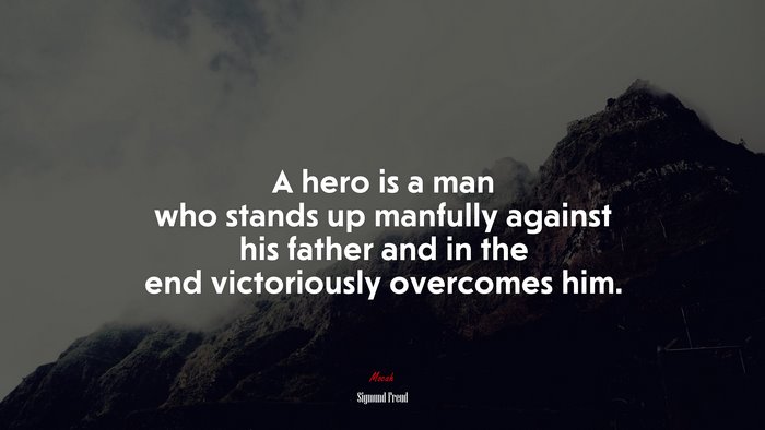 A hero is a man who stands up manfully against his father and in the end victoriously overcomes him. | Sigmund Freud quote