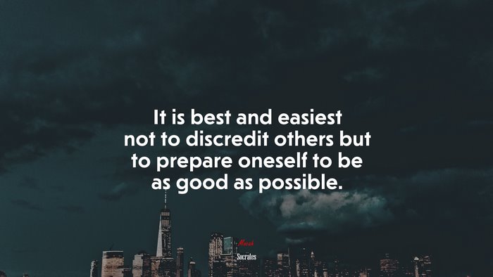 It is best and easiest not to discredit others but to prepare oneself to be as good as possible. | Socrates quote