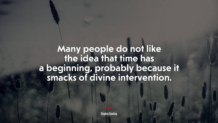 Many people do not like the idea that time has a beginning, probably because it smacks of divine intervention. | Stephen Hawking quote