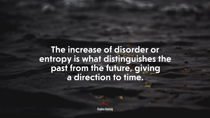 The increase of disorder or entropy is what distinguishes the past from the future, giving a direction to time. | Stephen Hawking quote