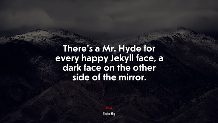 There’s a Mr. Hyde for every happy Jekyll face, a dark face on the other side of the mirror. | Stephen King quote