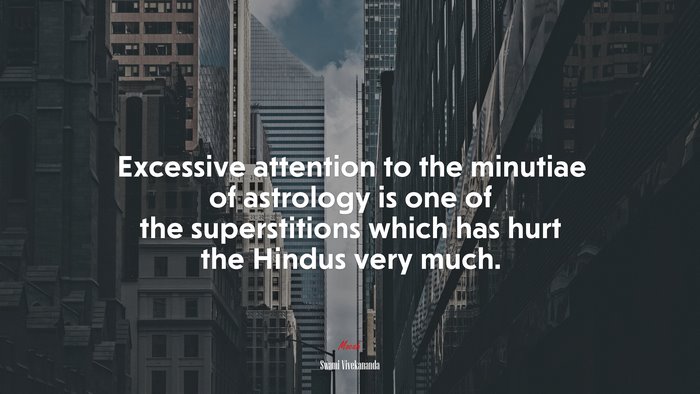Excessive attention to the minutiae of astrology is one of the superstitions which has hurt the Hindus very much. | Swami Vivekananda quote