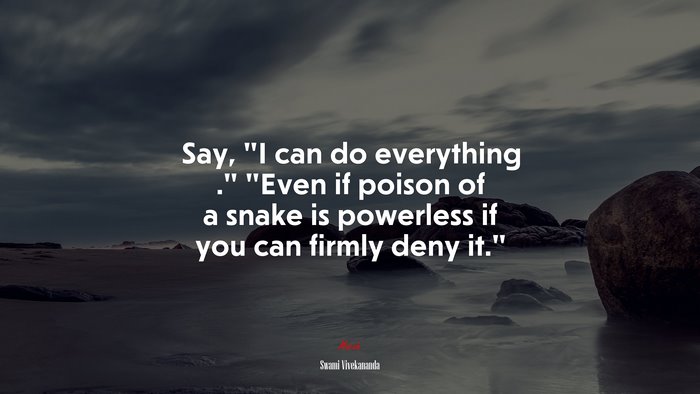 Say, “I can do everything .” “Even if poison of a snake is powerless if you can firmly deny it.” | Swami Vivekananda quote