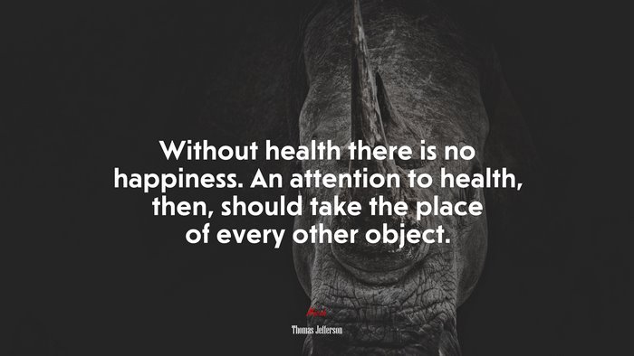 Without health there is no happiness. An attention to health, then, should take the place of every other object. | Thomas Jefferson quote