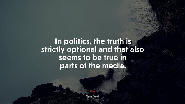In politics, the truth is strictly optional and that also seems to be true in parts of the media. | Thomas Sowell quote