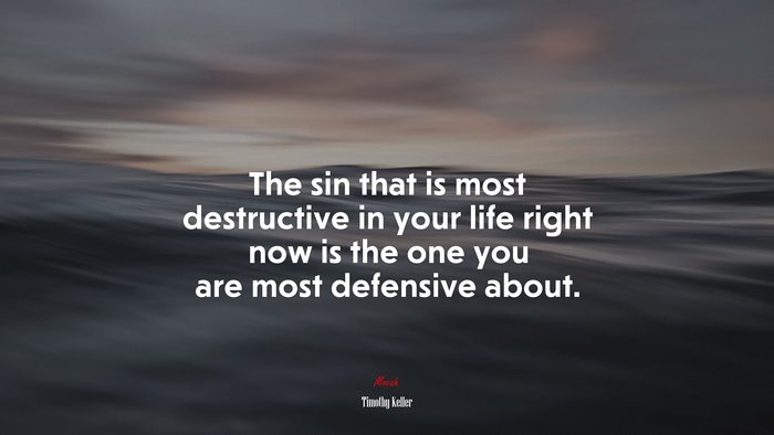 The sin that is most destructive in your life right now is the one you are most defensive about. | Timothy Keller quote