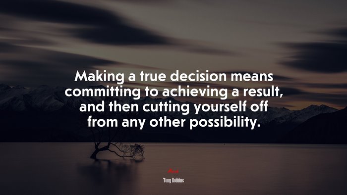 Making a true decision means committing to achieving a result, and then cutting yourself off from any other possibility. | Tony Robbins quote