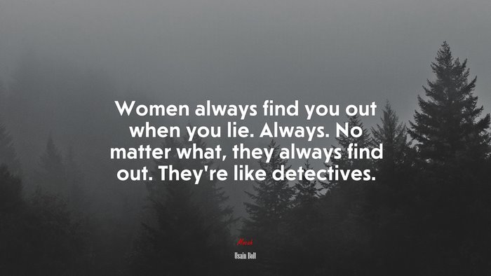 Women always find you out when you lie. Always. No matter what, they always find out. They’re like detectives. | Usain Bolt quote