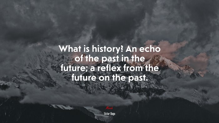 What is history? An echo of the past in the future; a reflex from the future on the past. | Victor Hugo quote