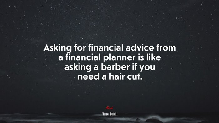 Asking for financial advice from a financial planner is like asking a barber if you need a hair cut. | Warren Buffett quote