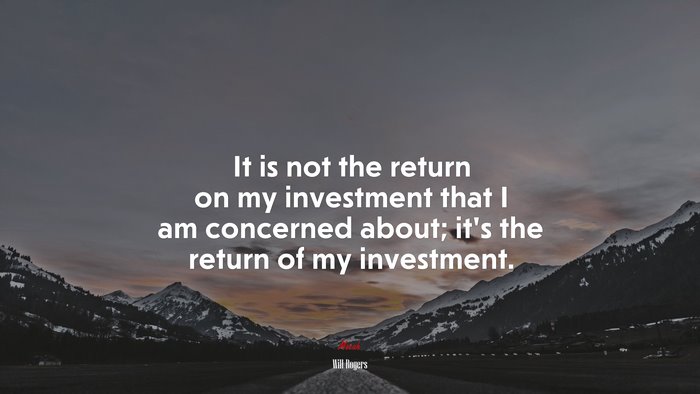 It is not the return on my investment that I am concerned about; it’s the return of my investment. | Will Rogers quote