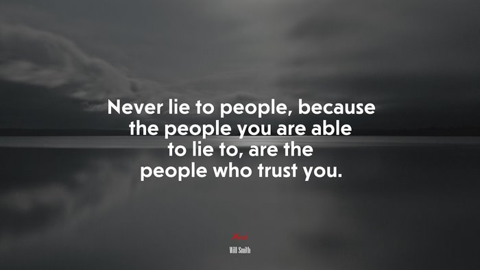 Never lie to people, because the people you are able to lie to, are the people who trust you. | Will Smith quote