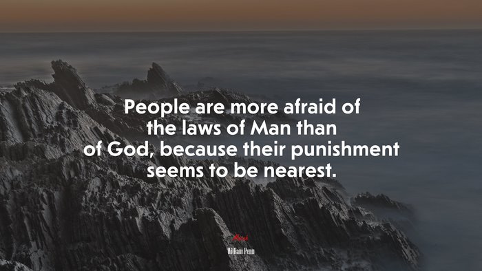 People are more afraid of the laws of Man than of God, because their punishment seems to be nearest. | William Penn quote