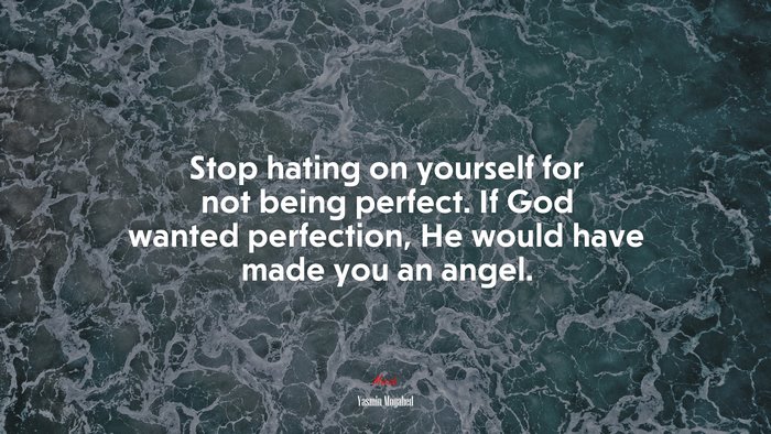 Stop hating on yourself for not being perfect. If God wanted perfection, He would have made you an angel. | Yasmin Mogahed quote