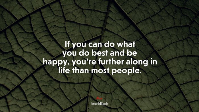 If you can do what you do best and be happy, you’re further along in life than most people. | Leonardo DiCaprio quote