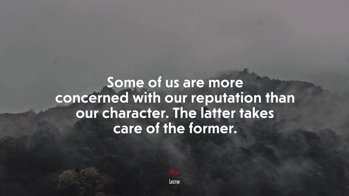 Some of us are more concerned with our reputation than our character. The latter takes care of the former. | Lecrae quote