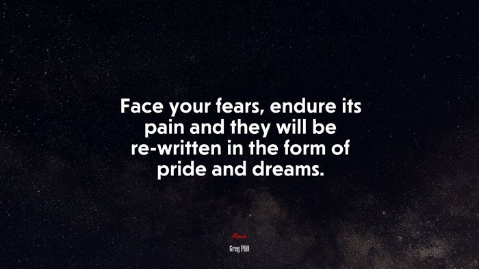 Face your fears, endure its pain and they will be re-written in the form of pride and dreams. | Greg Plitt quote