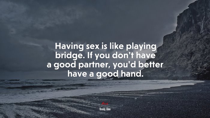 Having sex is like playing bridge. If you don’t have a good partner, you’d better have a good hand. | Woody Allen quote