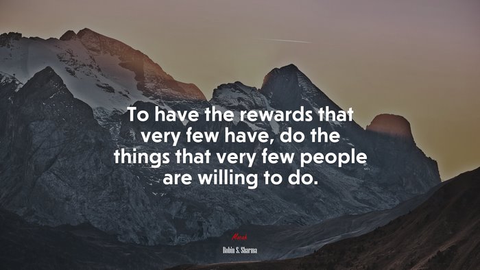 To have the rewards that very few have, do the things that very few people are willing to do. | Robin S. Sharma quote
