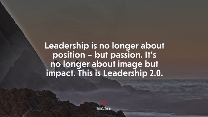 Leadership is no longer about position – but passion. It’s no longer about image but impact. This is Leadership 2.0. | Robin S. Sharma quote