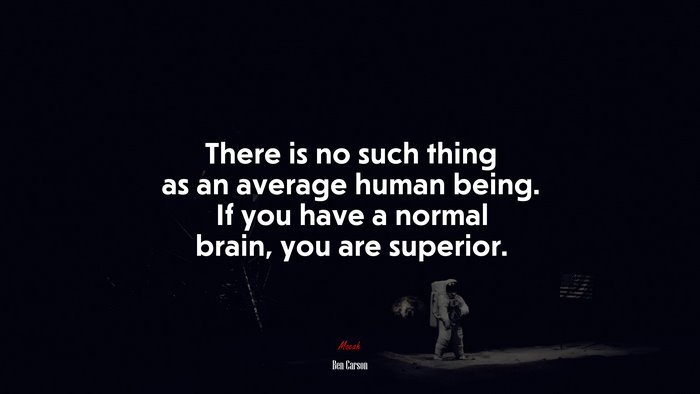 There is no such thing as an average human being. If you have a normal brain, you are superior. | Ben Carson quote