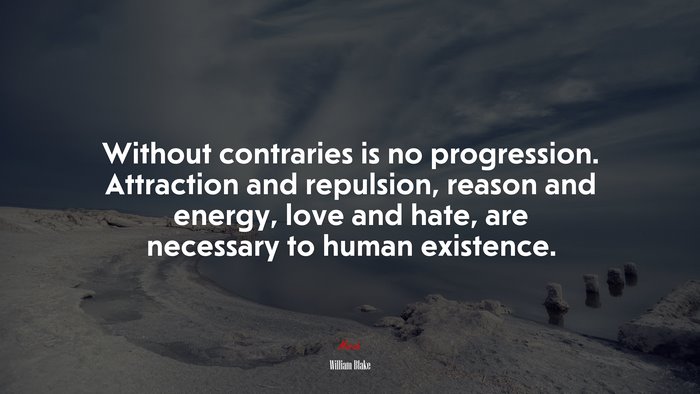Without contraries is no progression. Attraction and repulsion, reason and energy, love and hate, are necessary to human existence. | William Blake quote