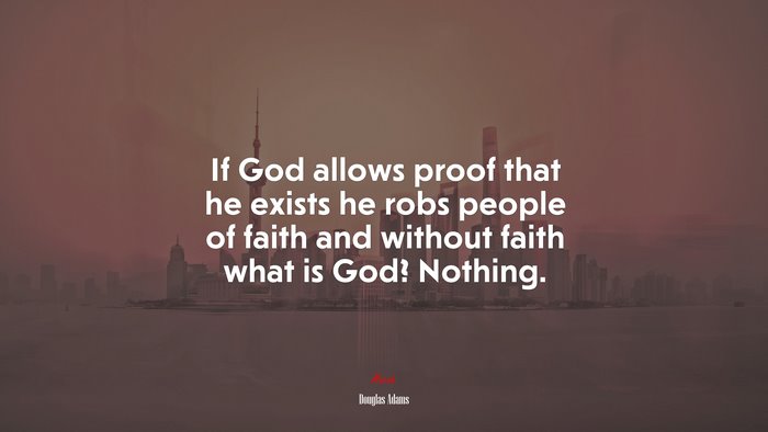 If God allows proof that he exists he robs people of faith and without faith what is God? Nothing. | Douglas Adams quote