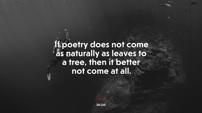 If poetry does not come as naturally as leaves to a tree, then it better not come at all. | John Keats quote