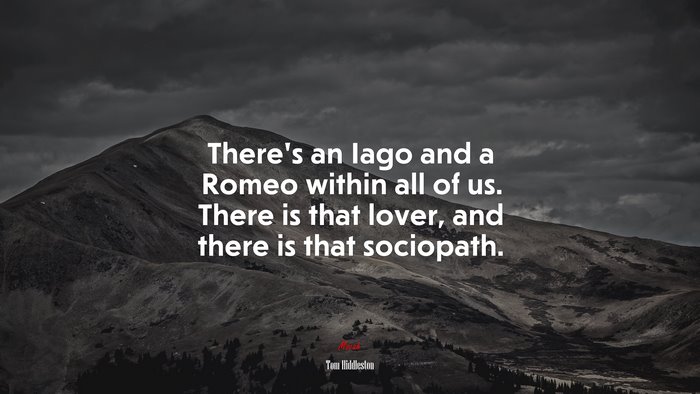 There’s an Iago and a Romeo within all of us. There is that lover, and there is that sociopath. | Tom Hiddleston quote