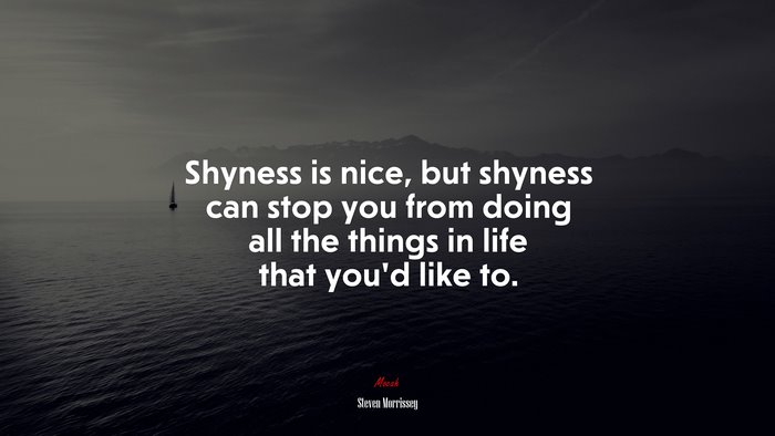 Shyness is nice, but shyness can stop you from doing all the things in life that you’d like to. | Steven Morrissey quote