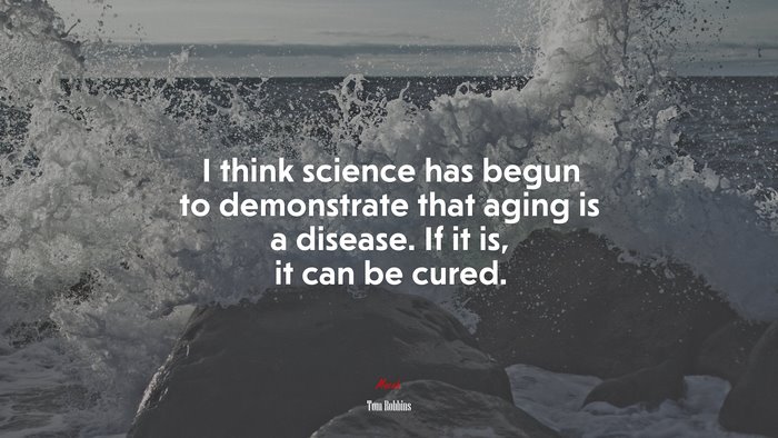 I think science has begun to demonstrate that aging is a disease. If it is, it can be cured. | Tom Robbins quote