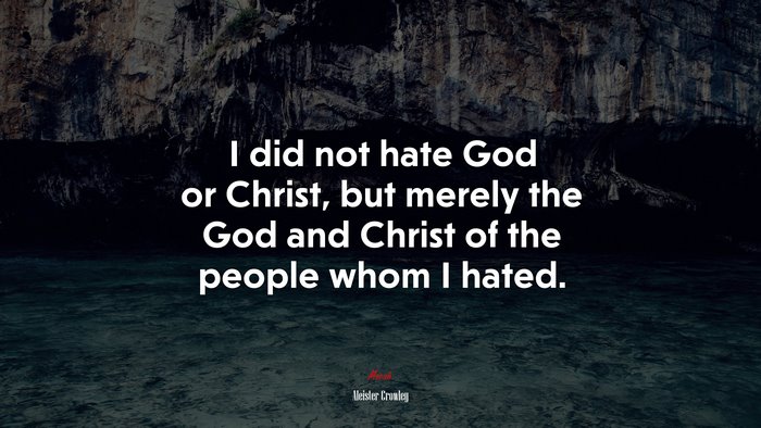 I did not hate God or Christ, but merely the God and Christ of the people whom I hated. | Aleister Crowley quote