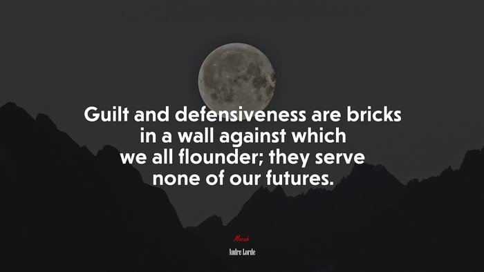 Guilt and defensiveness are bricks in a wall against which we all flounder; they serve none of our futures. | Audre Lorde quote