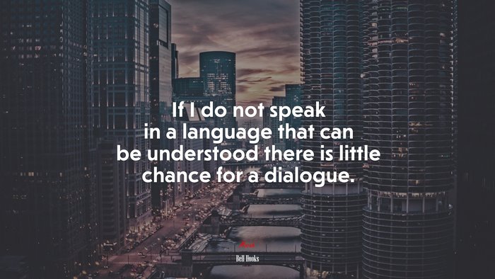 If I do not speak in a language that can be understood there is little chance for a dialogue. | Bell Hooks quote