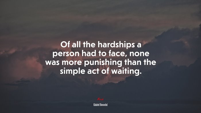 Of all the hardships a person had to face, none was more punishing than the simple act of waiting. | Khaled Hosseini quote