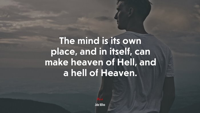 The mind is its own place, and in itself, can make heaven of Hell, and a hell of Heaven. | John Milton quote