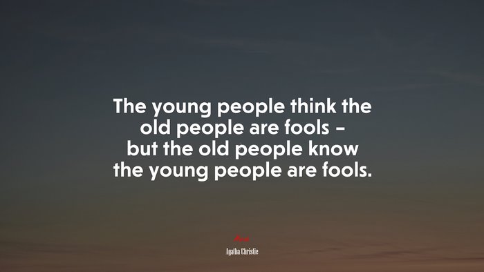 The young people think the old people are fools – but the old people know the young people are fools. | Agatha Christie quote