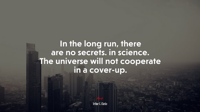 In the long run, there are no secrets. in science. The universe will not cooperate in a cover-up. | Arthur C. Clarke quote