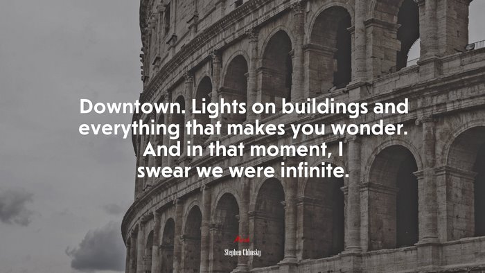 Downtown. Lights on buildings and everything that makes you wonder. And in that moment, I swear we were infinite. | Stephen Chbosky quote