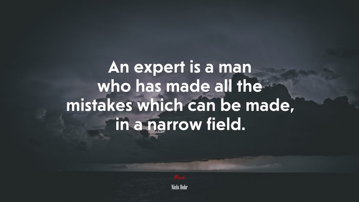 An expert is a man who has made all the mistakes which can be made, in a narrow field. | Niels Bohr quote