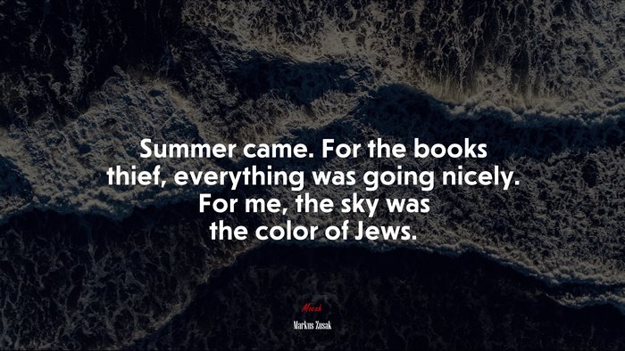 Summer came. For the books thief, everything was going nicely. For me, the sky was the color of Jews. | Markus Zusak quote