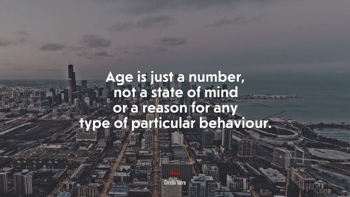 Age is just a number, not a state of mind or a reason for any type of particular behaviour. | Cecelia Ahern quote